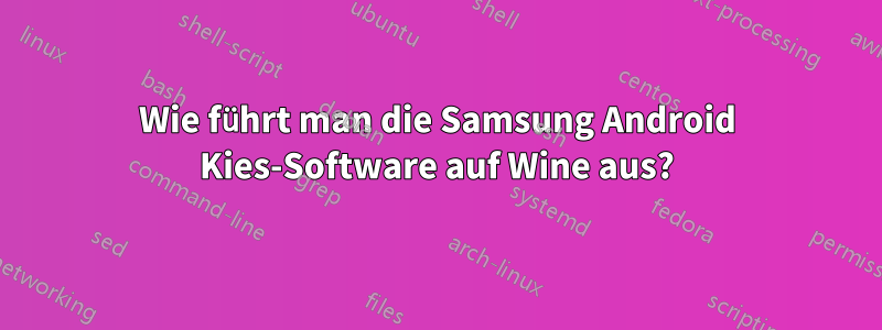 Wie führt man die Samsung Android Kies-Software auf Wine aus?