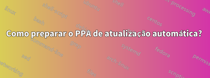 Como preparar o PPA de atualização automática?