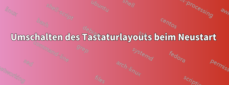 Umschalten des Tastaturlayouts beim Neustart