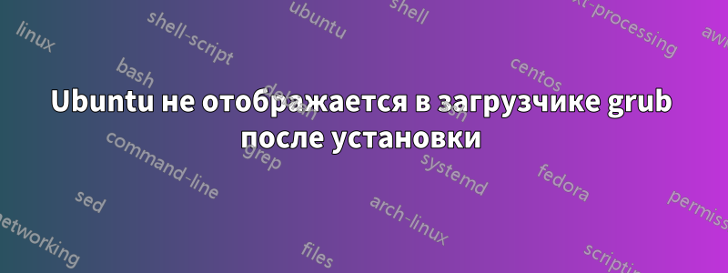 Ubuntu не отображается в загрузчике grub после установки