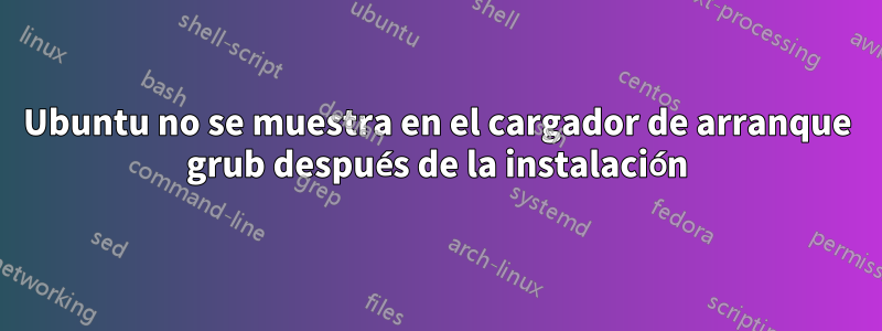 Ubuntu no se muestra en el cargador de arranque grub después de la instalación