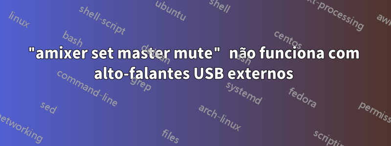 "amixer set master mute" não funciona com alto-falantes USB externos