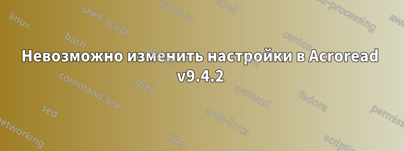 Невозможно изменить настройки в Acroread v9.4.2