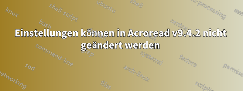 Einstellungen können in Acroread v9.4.2 nicht geändert werden