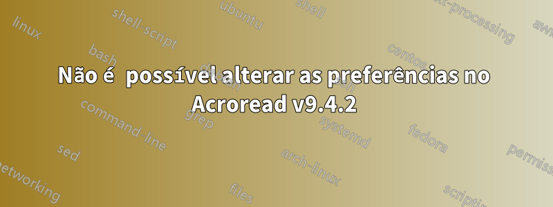 Não é possível alterar as preferências no Acroread v9.4.2