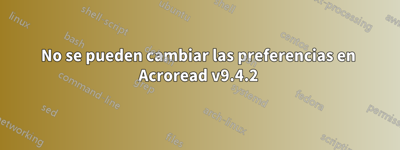 No se pueden cambiar las preferencias en Acroread v9.4.2