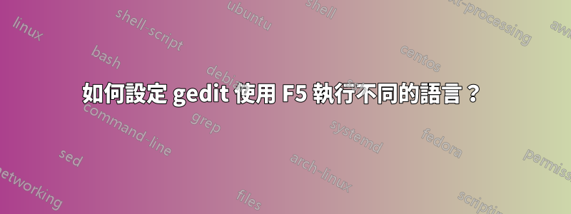 如何設定 gedit 使用 F5 執行不同的語言？