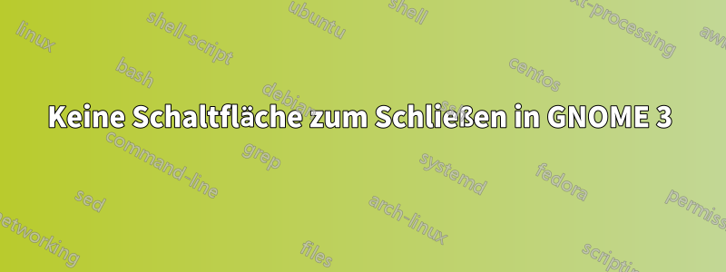 Keine Schaltfläche zum Schließen in GNOME 3