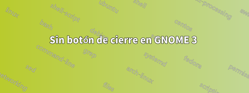 Sin botón de cierre en GNOME 3