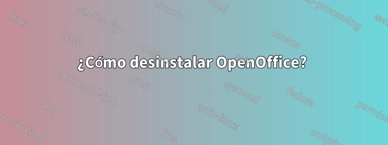 ¿Cómo desinstalar OpenOffice?