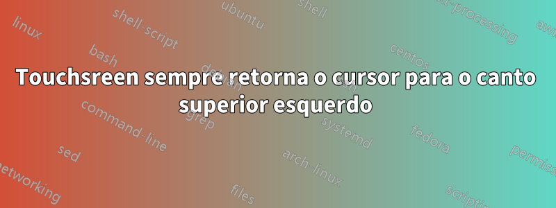Touchsreen sempre retorna o cursor para o canto superior esquerdo