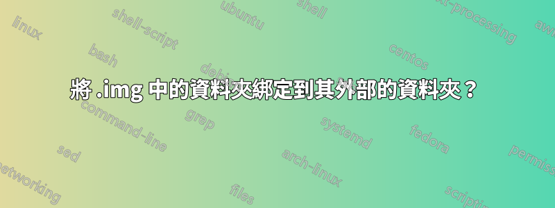 將 .img 中的資料夾綁定到其外部的資料夾？