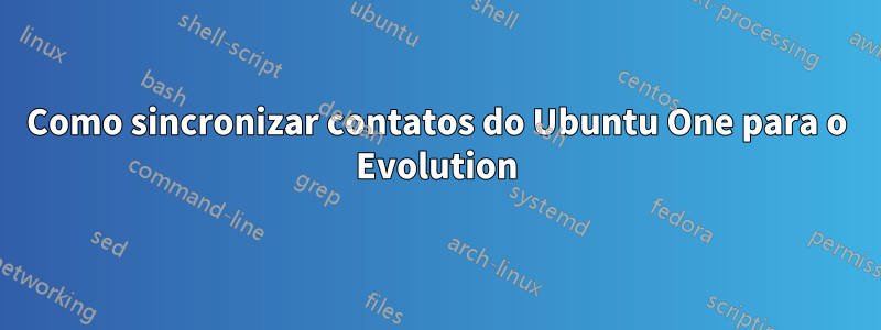 Como sincronizar contatos do Ubuntu One para o Evolution