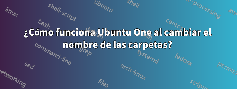 ¿Cómo funciona Ubuntu One al cambiar el nombre de las carpetas?