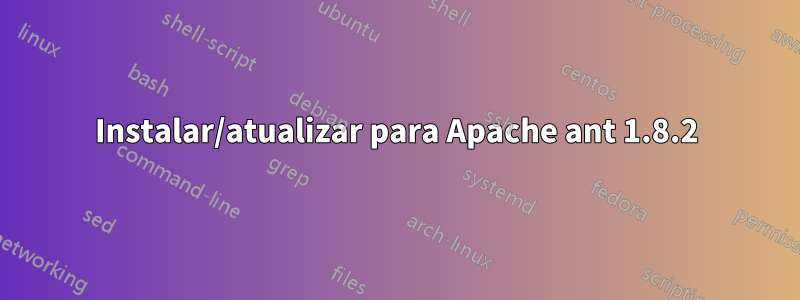 Instalar/atualizar para Apache ant 1.8.2