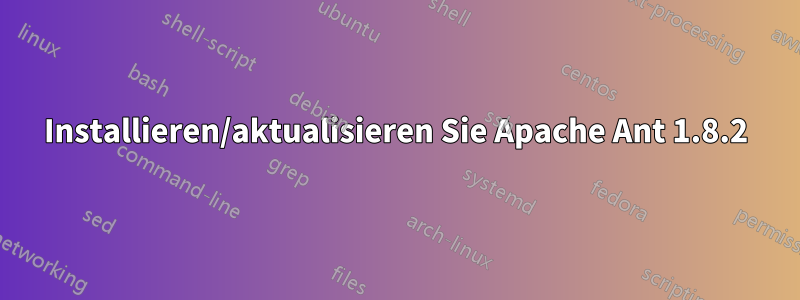 Installieren/aktualisieren Sie Apache Ant 1.8.2