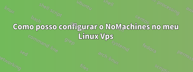 Como posso configurar o NoMachines no meu Linux Vps