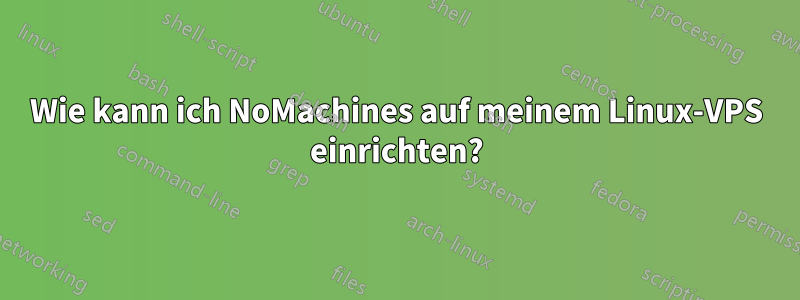 Wie kann ich NoMachines auf meinem Linux-VPS einrichten?