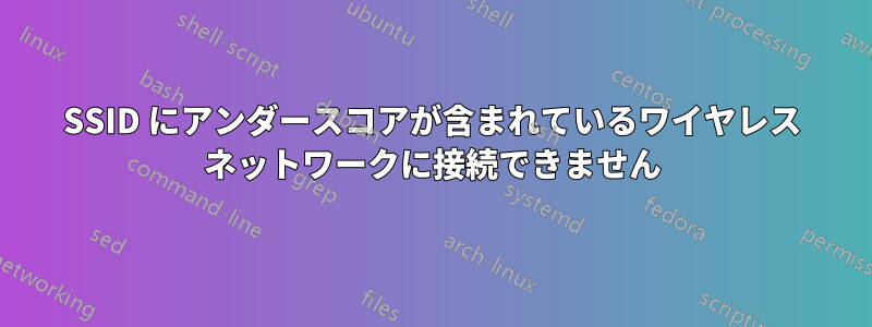 SSID にアンダースコアが含まれているワイヤレス ネットワークに接続できません