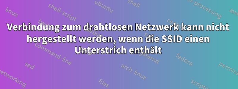 Verbindung zum drahtlosen Netzwerk kann nicht hergestellt werden, wenn die SSID einen Unterstrich enthält