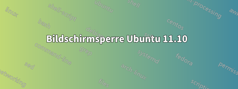 Bildschirmsperre Ubuntu 11.10 