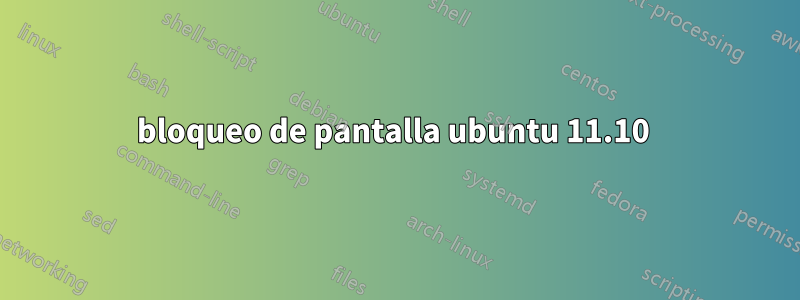 bloqueo de pantalla ubuntu 11.10 