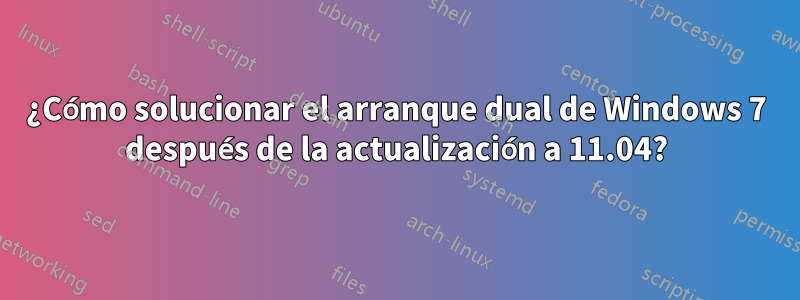 ¿Cómo solucionar el arranque dual de Windows 7 después de la actualización a 11.04?