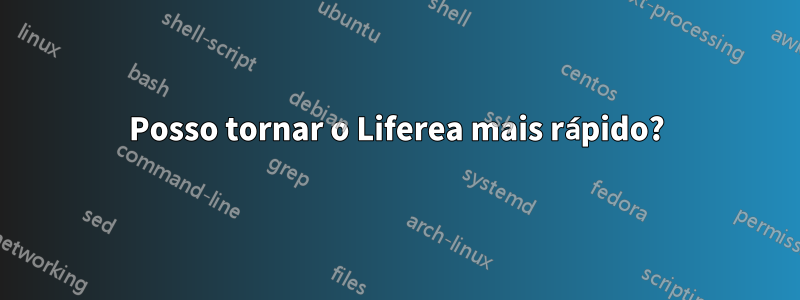 Posso tornar o Liferea mais rápido?