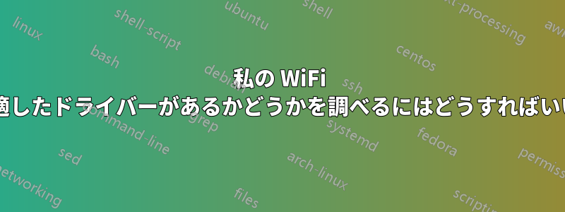 私の WiFi カードに適したドライバーがあるかどうかを調べるにはどうすればいいですか?