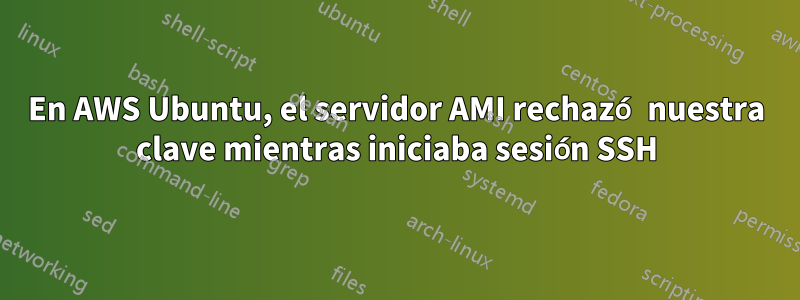 En AWS Ubuntu, el servidor AMI rechazó nuestra clave mientras iniciaba sesión SSH