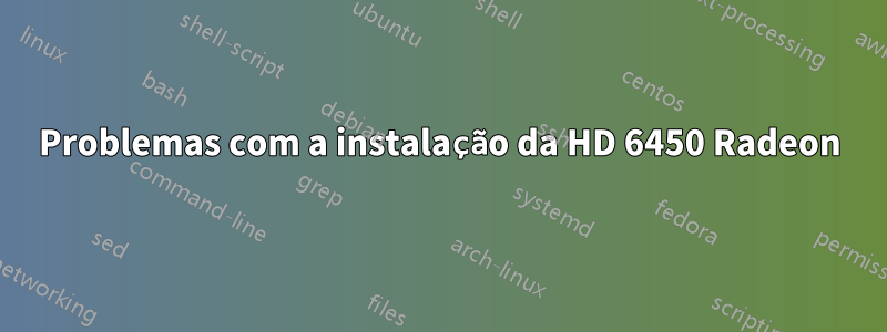 Problemas com a instalação da HD 6450 Radeon