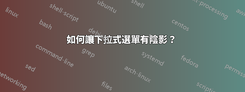 如何讓下拉式選單有陰影？
