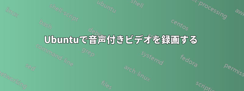 Ubuntuで音声付きビデオを録画する