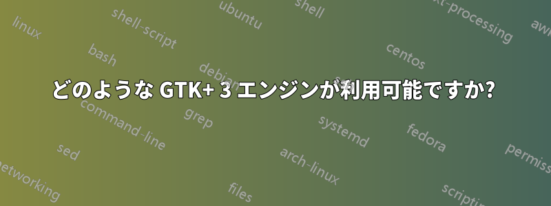 どのような GTK+ 3 エンジンが利用可能ですか?