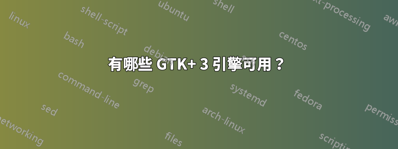 有哪些 GTK+ 3 引擎可用？