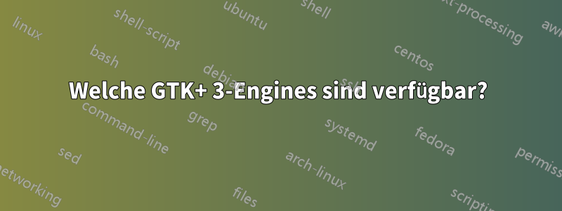 Welche GTK+ 3-Engines sind verfügbar?