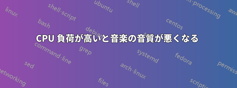 CPU 負荷が高いと音楽の音質が悪くなる