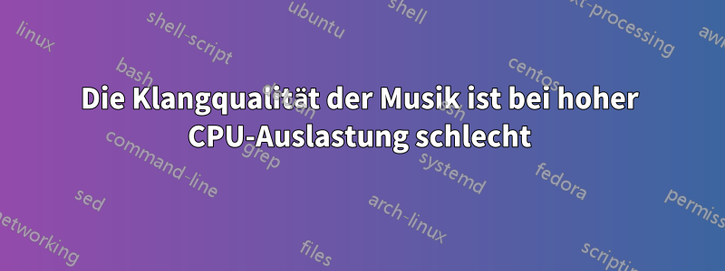 Die Klangqualität der Musik ist bei hoher CPU-Auslastung schlecht