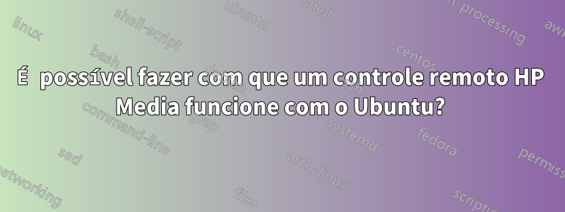 É possível fazer com que um controle remoto HP Media funcione com o Ubuntu?