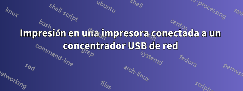 Impresión en una impresora conectada a un concentrador USB de red