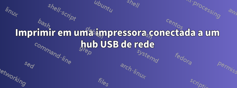Imprimir em uma impressora conectada a um hub USB de rede