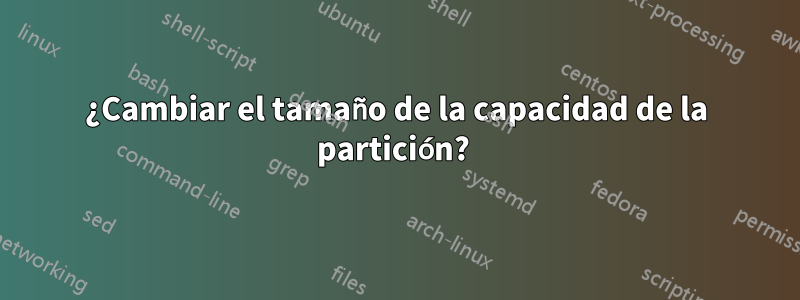 ¿Cambiar el tamaño de la capacidad de la partición? 
