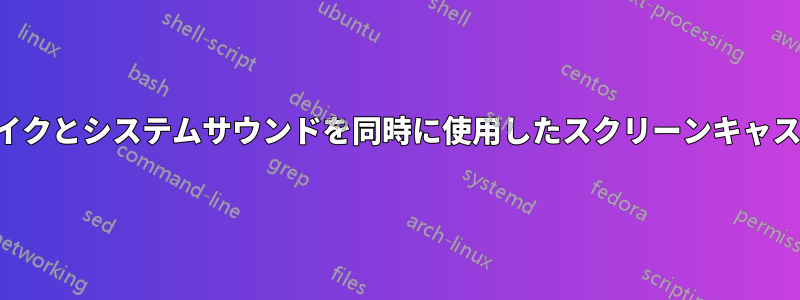マイクとシステムサウンドを同時に使用したスクリーンキャスト