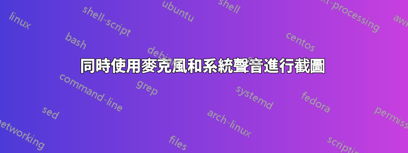 同時使用麥克風和系統聲音進行截圖