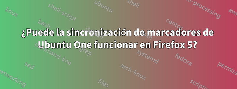 ¿Puede la sincronización de marcadores de Ubuntu One funcionar en Firefox 5?
