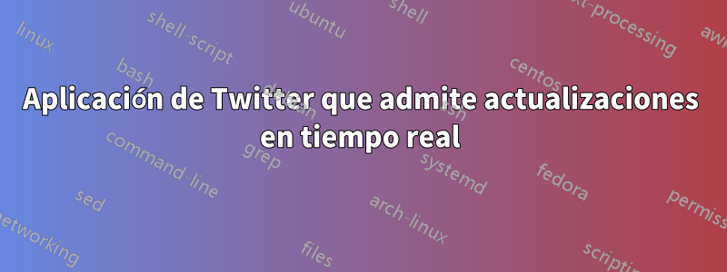 Aplicación de Twitter que admite actualizaciones en tiempo real
