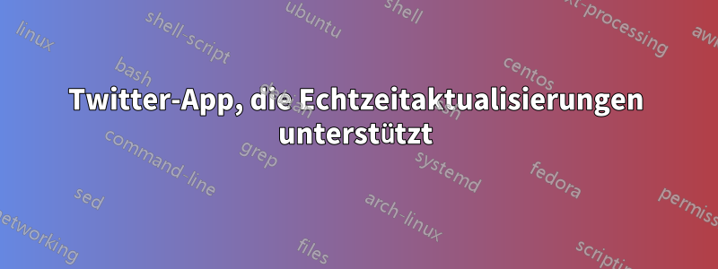 Twitter-App, die Echtzeitaktualisierungen unterstützt