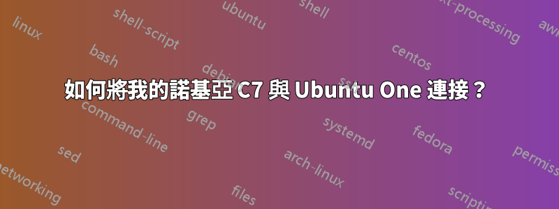 如何將我的諾基亞 C7 與 Ubuntu One 連接？