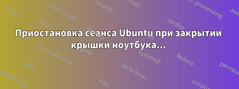 Приостановка сеанса Ubuntu при закрытии крышки ноутбука...
