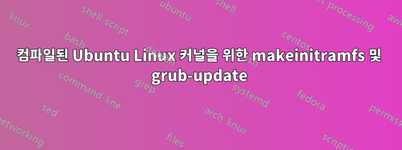 컴파일된 Ubuntu Linux 커널을 위한 makeinitramfs 및 grub-update
